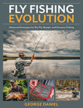 Fly Fishing Evolution : Advanced Strategies for Dry Fly, Nymph, and Streamer Fishing by George Daniel