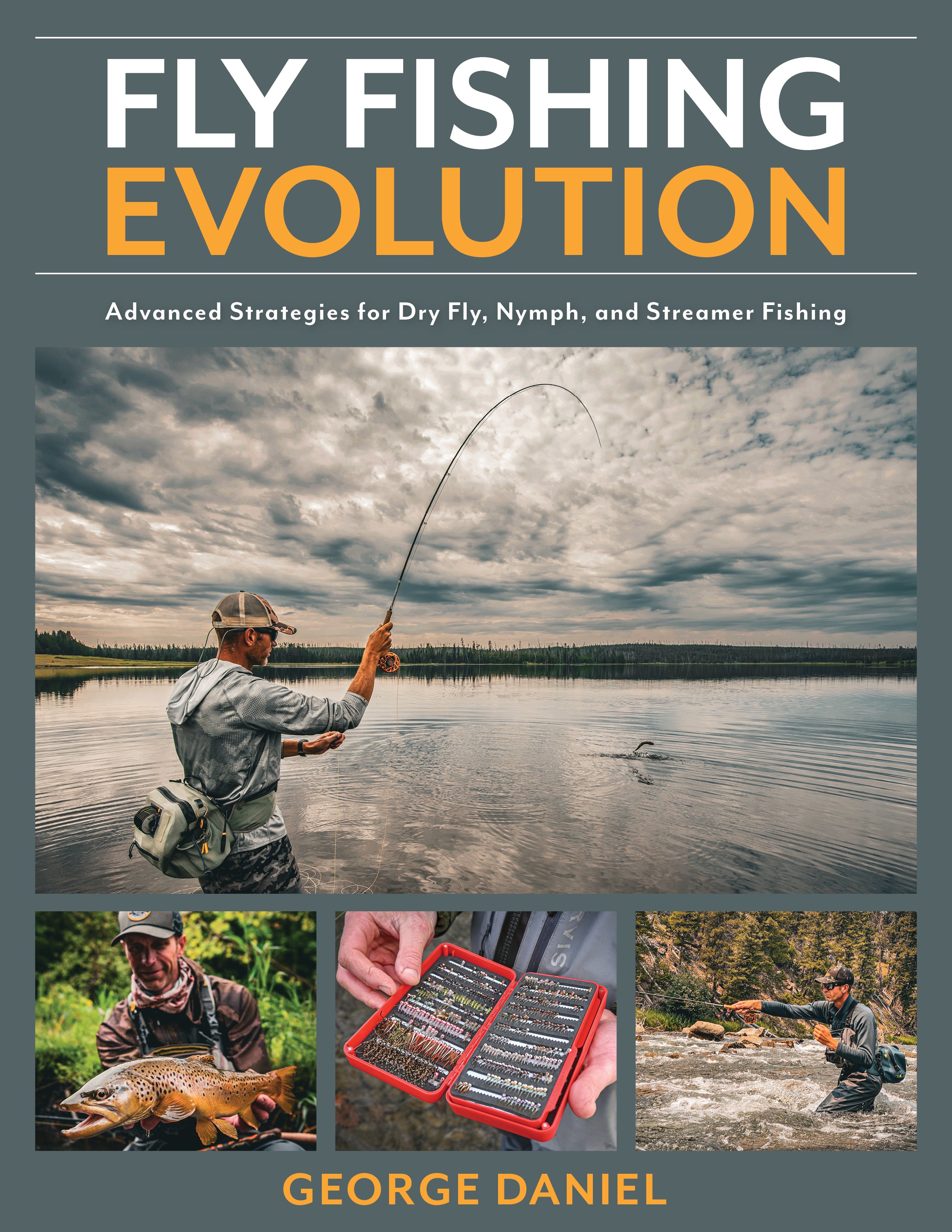 Fly Fishing Evolution : Advanced Strategies for Dry Fly, Nymph, and Streamer Fishing by George Daniel