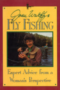 Joan Wulff's Fly Fishing : Expert Advice from a Woman's Perspective by Joan Wulff