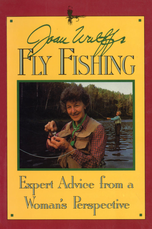 Joan Wulff's Fly Fishing : Expert Advice from a Woman's Perspective by Joan Wulff