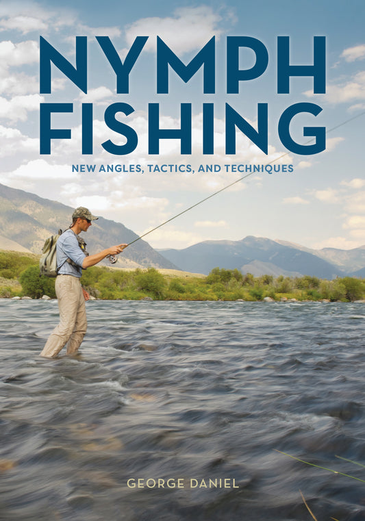 Nymph Fishing: New Angles, Tactics, and Techniques by George Daniel